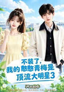 不装了，我的憨憨青梅是顶流大明星3（151集）-免费短剧